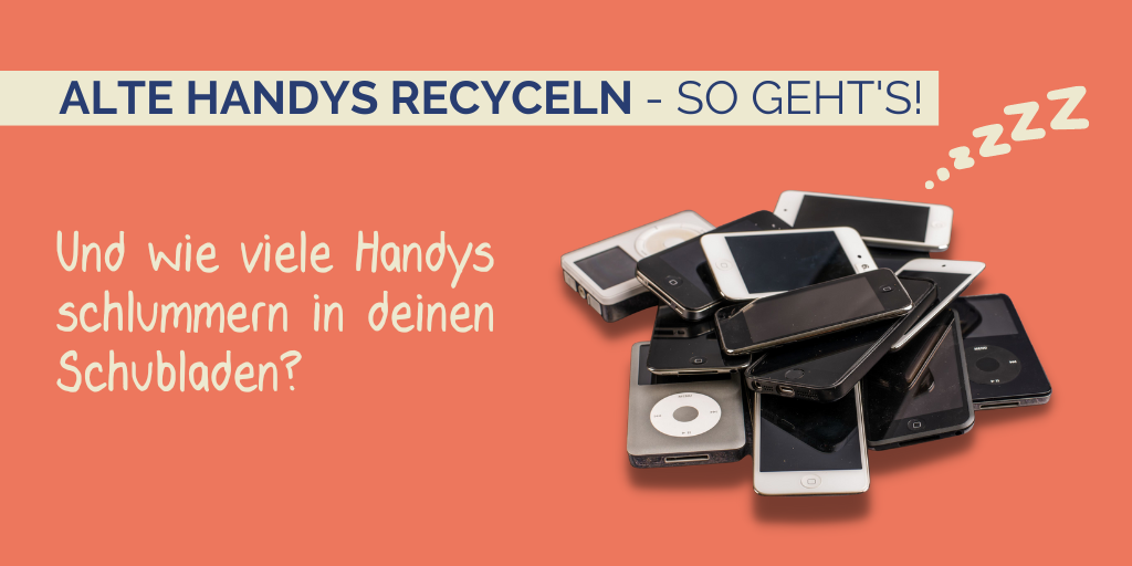 Handys recyceln - so gehts: Wie viele Handys schlummern in deinen Schubladen?